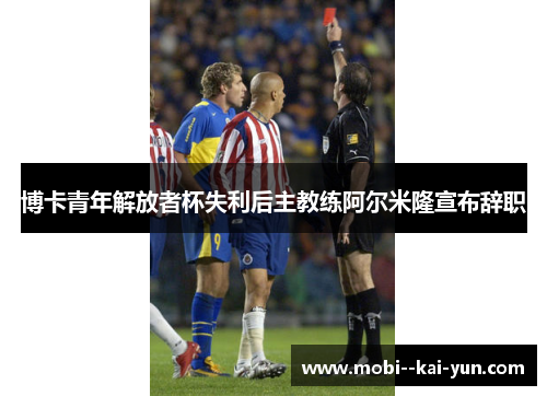 博卡青年解放者杯失利后主教练阿尔米隆宣布辞职
