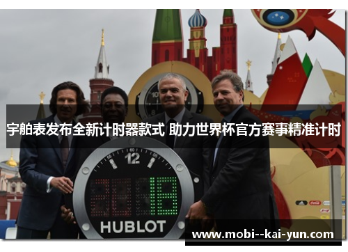 宇舶表发布全新计时器款式 助力世界杯官方赛事精准计时 宇舶表发布全新计时器款式 助力世界杯官方赛事精准计时