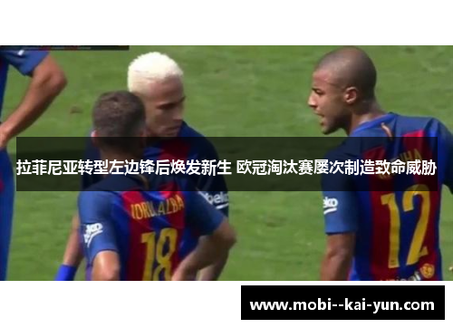 拉菲尼亚转型左边锋后焕发新生 欧冠淘汰赛屡次制造致命威胁 拉菲尼亚转型左边锋后焕发新生 欧冠淘汰赛屡次制造致命威胁